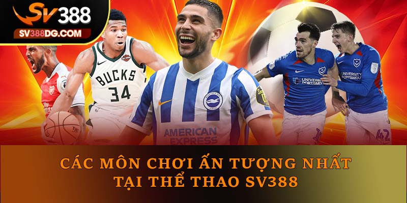 Các môn chơi ấn tượng nhất tại thể thao SV388