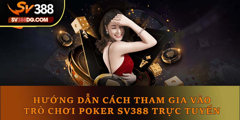 Hướng dẫn cách tham gia vào trò chơi Poker SV388 trực tuyến