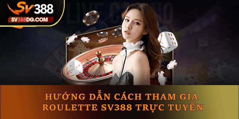 Hướng dẫn cách tham gia Roulette SV388 trực tuyến