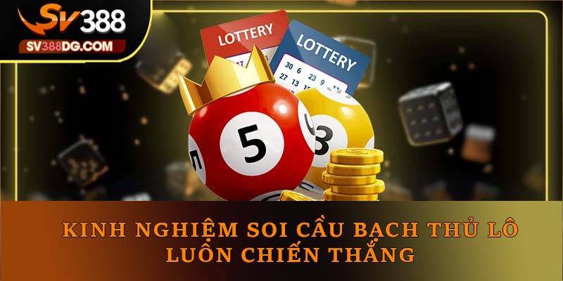 Kinh nghiệm soi cầu bạch thủ lô luôn chiến thắng