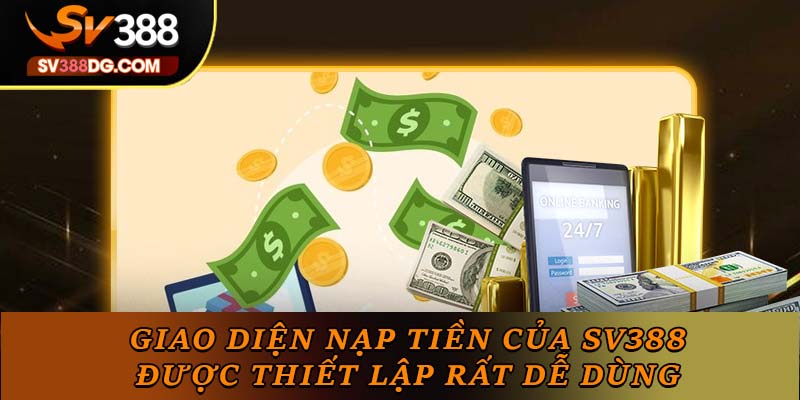 Giao diện nạp tiền của SV388 được thiết lập rất dễ dùng