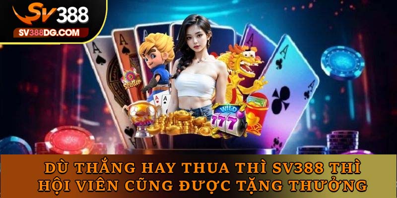 Dù thắng hay thua thì SV388 thì hội viên cũng được tặng thưởng