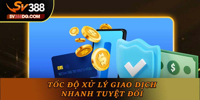 Tốc độ xử lý giao dịch nhanh