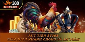 Rút Tiền SV388 - Giao Dịch Nhanh Chóng Và An Toàn Tuyệt Đối